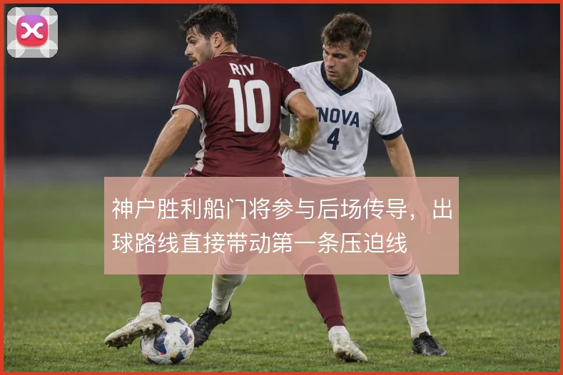 神户胜利船门将参与后场传导,出球路线直接带动第一条压迫线