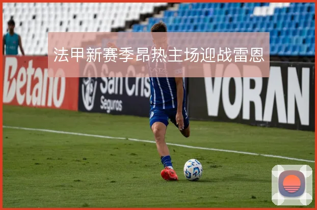 法甲新赛季昂热主场迎战雷恩