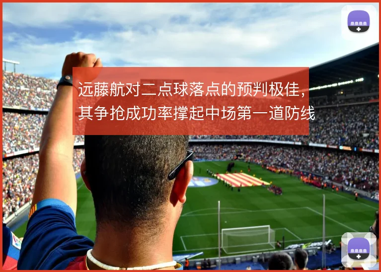 远藤航对二点球落点的预判极佳，其争抢成功率撑起中场第一道防线