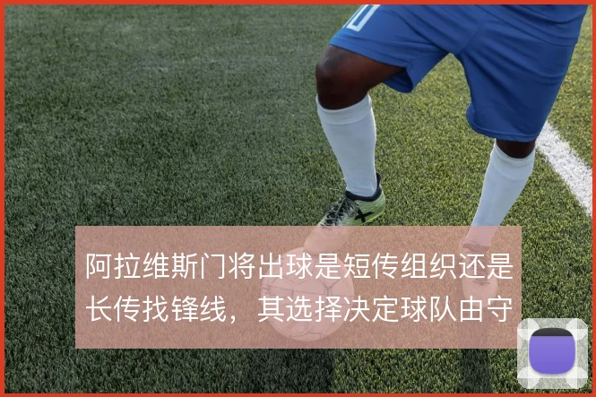 阿拉维斯门将出球是短传组织还是长传找锋线，其选择决定球队由守转攻节奏