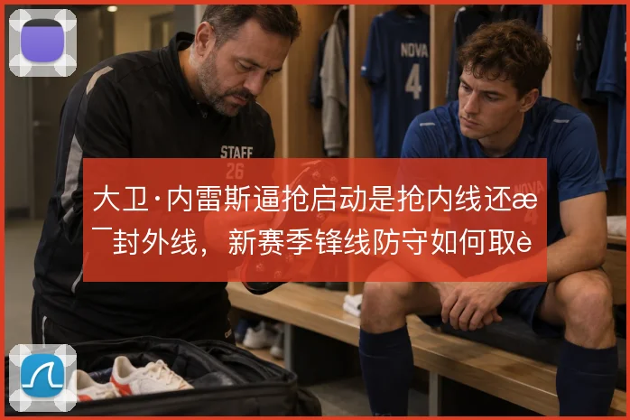 大卫·内雷斯逼抢启动是抢内线还是封外线，新赛季锋线防守如何取舍