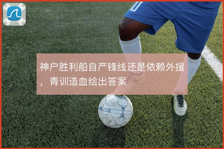 神户胜利船自产锋线还是依赖外援，青训造血给出答案