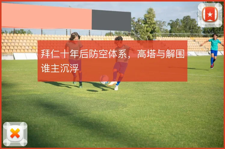拜仁十年后防空体系，高塔与解围谁主沉浮