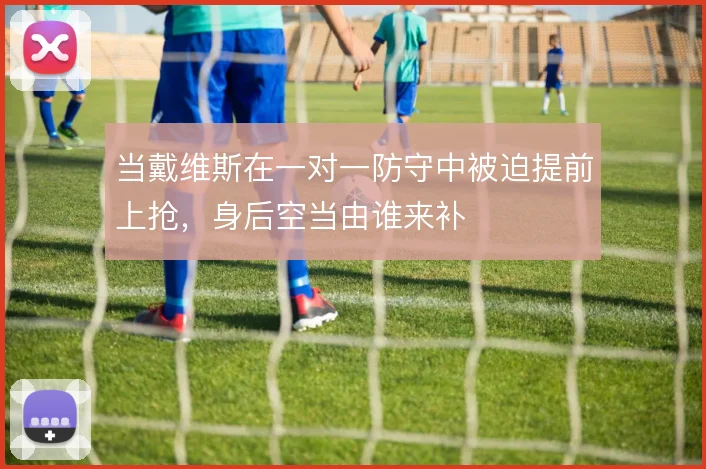 当戴维斯在一对一防守中被迫提前上抢，身后空当由谁来补