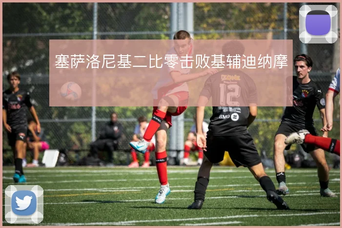 塞萨洛尼基二比零击败基辅迪纳摩