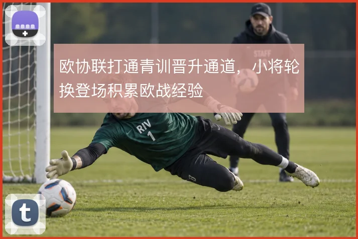 欧协联打通青训晋升通道，小将轮换登场积累欧战经验