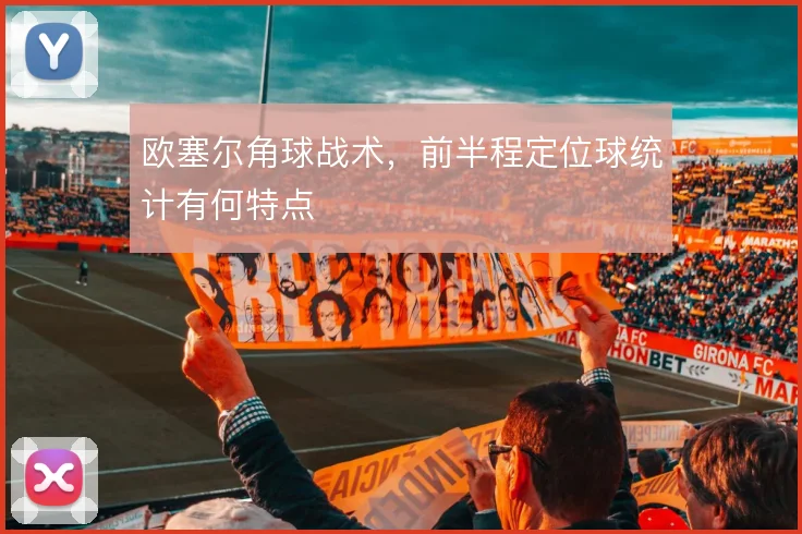 欧塞尔角球战术,前半程定位球统计有何特点