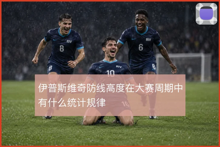 伊普斯维奇防线高度在大赛周期中有什么统计规律